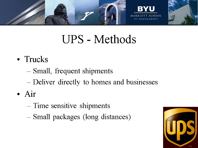 UPS - Methods Trucks Small, frequent shipments Deliver directly to homes and businesses Air